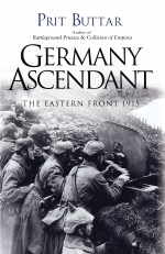 Germany Ascendant: The Eastern Front 1915 - Prit Buttar