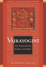 Vajrayogini: Her Visualization, Rituals, and Forms (Studies in Indian and Tibetan Buddhism) - Elizabeth English