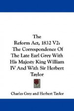 Reform Act, 1832 V2 - Charles Grey, Herbert Taylor, Henry Earl Grey