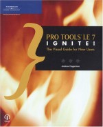 Pro Tools Le 7 Ignite!: The Visual Guide for New Users - Thomson Course PTR Development