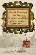 Colonial Encounters in a Native American Landscape: The Spanish and Dutch in North America - Nan A. Rothschild