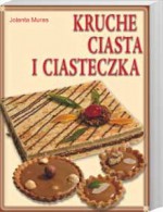 Kruche ciasta i ciasteczka - Jolanta Muras