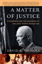 A Matter of Justice: Eisenhower and the Beginning of the Civil Rights Revolution - David A. Nichols