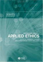 Contemporary Debates in Applied Ethics - Andrew I. Cohen, Christopher Heath Wellman