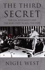 The Third Secret: The CIA, Solidarity & the KGB's Plot to Kill the Pope - Nigel West