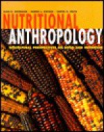 Nutritional Anthropology: Biocultural Perspectives on Food and Nutrition - Alan H. Goodman