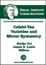 Calabi-Yau Varieties and Mirror Symmetry - Calabi-Yau Varieties and Mirror Symmetry, James D. Lewis, Calabi-Yau Varieties and Mirror Symmetry