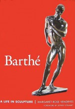 Barthe: A Life in Sculpture - Margaret Rose Vendryes, Jeffrey C. Stewart