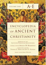 Encyclopedia of Ancient Christianity, Vol. 1. A-E - Angelo Di Berardino, Thomas C. Oden, Joel C Elowsky