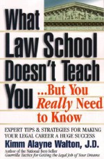 What Law School Doesn't Teach You: But You Really Need to Know - Kimm Walton