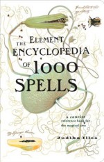 The Element Encyclopedia of 1000 Spells: A Concise Reference Book for the Magical Arts - Judika Illes