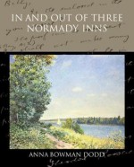 In and Out of Three Normady Inns - Anna Bowman Dodd