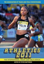 Athletics 2011: The International Track and Field Annual - Peter Matthews