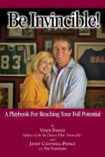 Be Invincible!: A Playbook for Reaching Your Full Potential - Vince Papale, Janet Cantwell-papale, Tim Vandehey