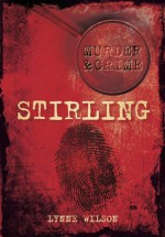 Murder & Crime: Stirling - Lynne Wilson