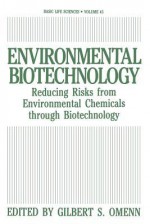 Environmental Biotechnology: Reducing Risks from Environmental Chemicals Through Biotechnology - Gilbert S Omenn