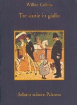 Tre storie in giallo - Wilkie Collins, Attilio Brilli, Irene Loffredo