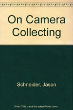 Jason Schneider on Camera Collecting: A Fully Illustrated Handbook of Articles Originally Published in Modern Photography - Jason Schneider