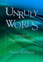 Unruly Words: A Study of Vague Language - Diana Raffman