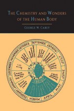 The Chemistry and Wonders of the Human Body - George Washington Carey