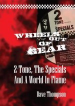 Wheels Out of Gear: 2-Tone, the Specials and a World in Flame - Dave Thompson