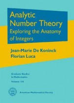 Analytic Number Theory: Exploring the Anatomy of Integers (Graduate Studies in Mathematics) - J. M. De Koninck