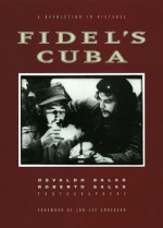 Fidel's Cuba: A Revolution in Pictures - Osvaldo Salas, Roberto Salas, Gregory Tozian, Jon Lee Anderson