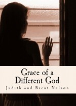 Grace of a Different God - Judith Nelson, Brent Nelson