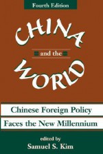 China And The World: Chinese Foreign Policy Faces The New Millennium - Samuel S. Kim