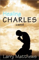 Healing Charles - Larry Matthews