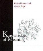 Knowledge of Meaning: An Introduction to Semantic Theory - Richard K. Larson, Gabriel Segal