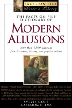 The Facts on File Dictionary of Modern Allusions - Sylvia Cole, Abraham Harold Lass