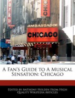 A Fan's Guide to a Musical Sensation: Chicago - Anthony Holden