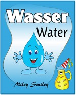 Wasser Water (German-English childrens book, German children's books bilingual) (German Edition) - Miley Smiley