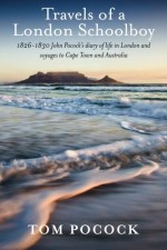 Travels of a London Schoolboy: 1826-1830 John Pocock's diary of life in London and voyages to Cape Town and Australia - Tom Pocock