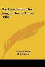 Die Geschichte Des Jungen Herrn Anton (1907) - Heinrich Seidel, D.L. Savory