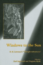 Windows to the Sun: D. H. Lawrence's "Thought-Adventures" - Earl G. Ingersoll