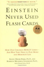 Einstein Never Used Flashcards: How Our Children Really Learn--and Why They Need to Play More and Memorize Less - Kathy Hirsh-Pasek, Roberta Michnick Golinkoff, Diane Eyer