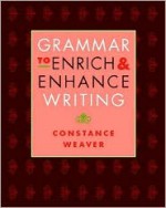 Grammar to Enrich and Enhance Writing - Constance Weaver, Jonathan Bush