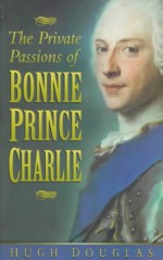 The Private Passions of Bonnie Prince Charlie - Hugh Douglas