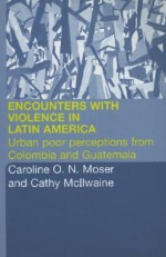 Encounters with Violence in Latin America - Caroline O.N. Moser, Cathy McIlwaine