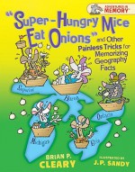 Super-Hungry Mice Eat Onions and Other Painless Tricks for Memorizing Geography Facts - Brian P. Cleary, J.P. Sandy