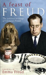 A Feast of Freud: The wittiest writings of Clement Freud - Emma Freud