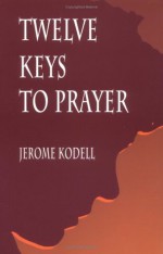 Twelve Keys to Prayer - Jerome Kodell