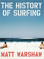 The History of Surfing - Matt Warshaw