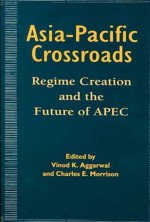 Asia-Pacific Crossroads: Regime Creation and the Future of Apec - Vinod K. Aggarwal