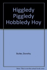 Higgledy Piggledy Hobbledy Hoy - Dorothy Butler