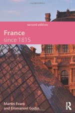 France Since 1815, Second Edition (Modern History for Modern Languages) - Martin Evans, Emmanuel Godin