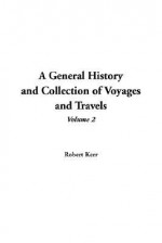 A General History and Collection of Voyages and Travels: V2 - Robert Kerr