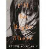 Kyung-Sook Shin I'll Be Right There (Paperback) - Common - by Kyung-Sook Shin